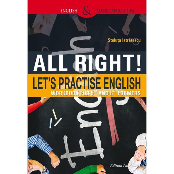 All Right! Let's Practise English. Workbook for 5th and 6th formers - Steluta Istratescu, editura Paralela 45 All Right! Let's Practise English. Workbook for 5th and 6th formers - Steluta Istratescu, editura Paralela 45