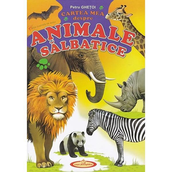Cartea mea despre animale salbatice - Petru Ghetoi, editura Casa Povestilor Cartea mea despre animale salbatice - Petru Ghetoi, editura Casa Povestilor