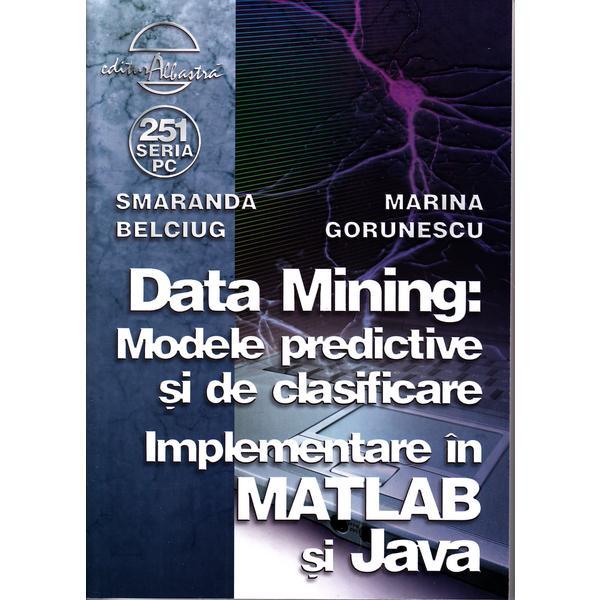 Data mining: Modele predictive si de clasificare - Smaranda Belciug, Marina Gorunescu, editura Albastra Data mining: Modele predictive si de clasificare - Smaranda Belciug, Marina Gorunescu, editura Albastra