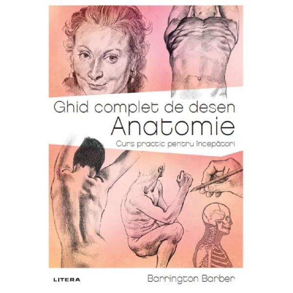 Ghid complet de desen. Anatomie. Curs practic pentru incepatori - Barrington Barber, editura Litera Ghid complet de desen. Anatomie. Curs practic pentru incepatori - Barrington Barber, editura Litera