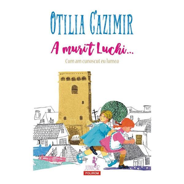 A murit Luchi... Cum am cunoscut eu lumea Ed.2023 - Otilia Cazimir, editura Polirom A murit Luchi... Cum am cunoscut eu lumea Ed.2023 - Otilia Cazimir, editura Polirom
