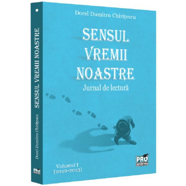 Sensul vremii noastre. Jurnal de lectura Vol1 (2020-2023) - Dorel Dumitru Chiritescu, editura Pro Universitaria Sensul vremii noastre. Jurnal de lectura Vol1 (2020-2023) - Dorel Dumitru Chiritescu, editura Pro Universitaria