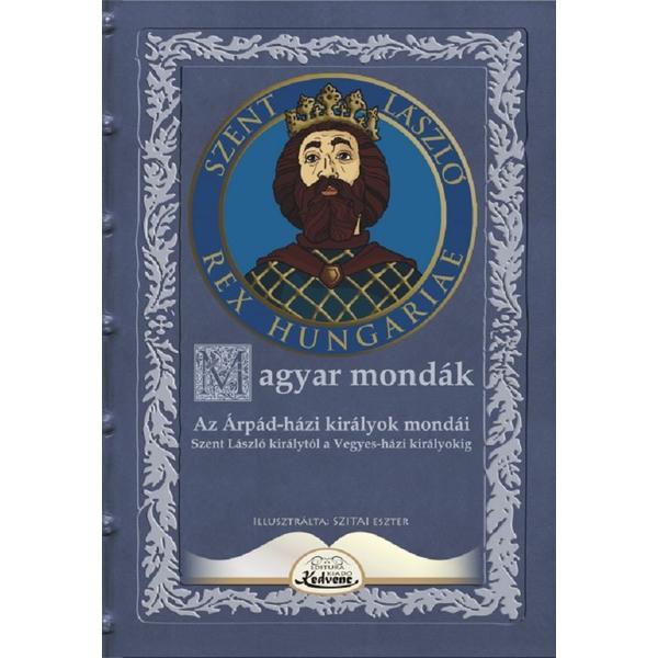 Magyar mondak. Az Arpad-hazi kiralyok mondai Szent Laszlo kiralytol a Vegyes-hazi kiralyokig, editura Kedvenc Kiado Magyar mondak. Az Arpad-hazi kiralyok mondai Szent Laszlo kiralytol a Vegyes-hazi kiralyokig, editura Kedvenc Kiado