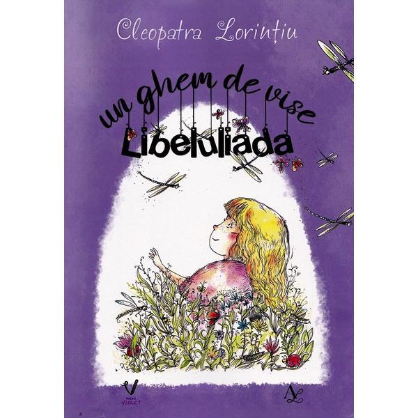Un ghem de vise. Libeluliada - Cleopatra Lorintiu, Editura Pentru Arta si Literatura Un ghem de vise. Libeluliada - Cleopatra Lorintiu, Editura Pentru Arta si Literatura