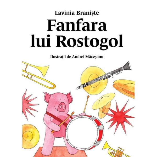 Fanfara lui Rostogol - Lavinia Braniste, editura Grupul Editorial Art Fanfara lui Rostogol - Lavinia Braniste, editura Grupul Editorial Art