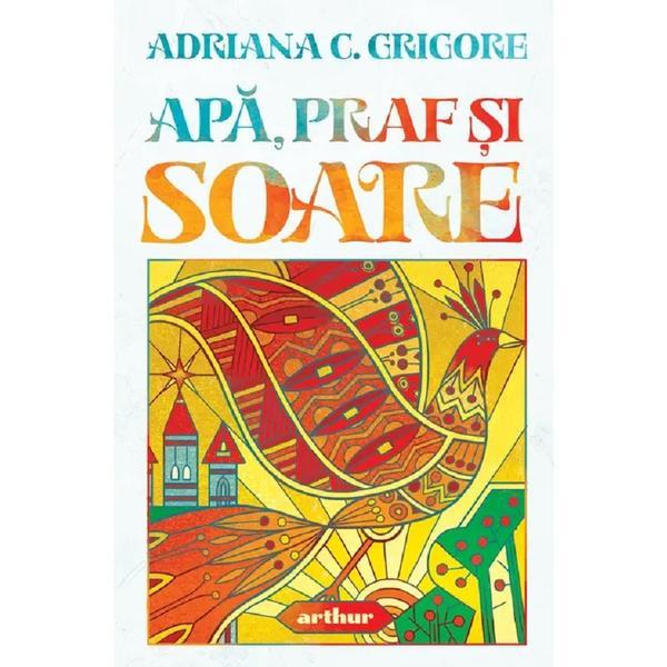 Apa, praf si soare - Adriana C. Grigore, editura Grupul Editorial Art Apa, praf si soare - Adriana C. Grigore, editura Grupul Editorial Art