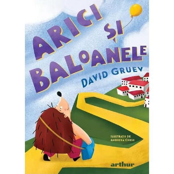 Arici si baloanele - David Gruev, Andreea Chele, editura Grupul Editorial Art Arici si baloanele - David Gruev, Andreea Chele, editura Grupul Editorial Art