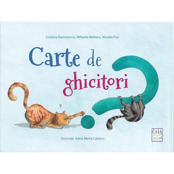 Carte de ghicitori. Ghicitoare-poezie. Stii raspunsul? Bravo tie! - Cristina Dumitrescu, Mihaela Militaru, Nicolas Pisc, editura Casa Carte de ghicitori. Ghicitoare-poezie. Stii raspunsul? Bravo tie! - Cristina Dumitrescu, Mihaela Militaru, Nicolas Pisc, editura Casa
