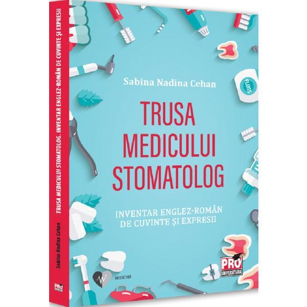 Trusa medicului stomatolog. Inventar englez-roman de cuvinte si expresii - Sabina Nadina Cehan, editura Pro Universitaria Trusa medicului stomatolog. Inventar englez-roman de cuvinte si expresii - Sabina Nadina Cehan, editura Pro Universitaria