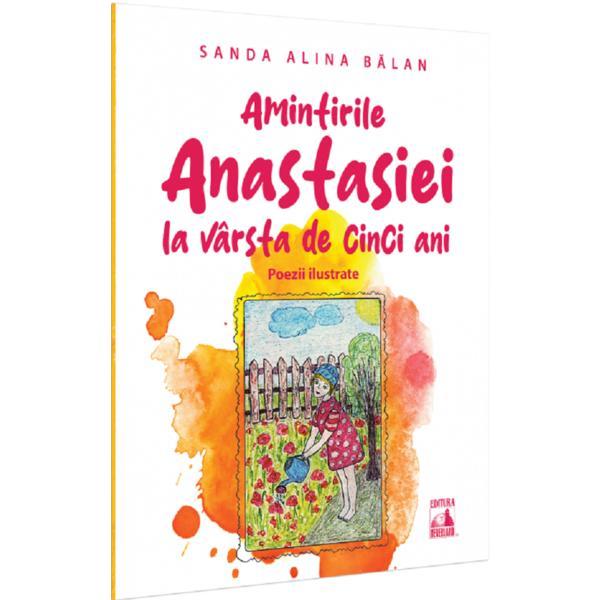 Amintirile Anastasiei la varsta de cinci ani. Poezii ilustrate - Sanda Alina Balan Amintirile Anastasiei la varsta de cinci ani. Poezii ilustrate - Sanda Alina Balan