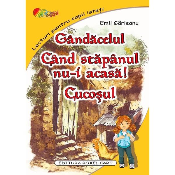Gandacelul. Cand stapanul nu-i acasa. Cucosul - Emil Garleanu, editura Roxel Cart Gandacelul. Cand stapanul nu-i acasa. Cucosul - Emil Garleanu, editura Roxel Cart