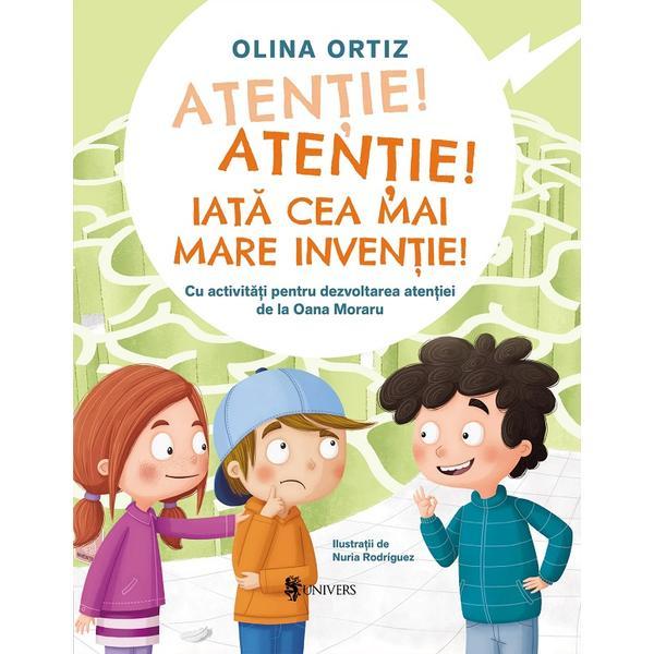 Atentie, atentie! Iata cea mai mare inventie! - Olina Ortiz, editura Univers Atentie, atentie! Iata cea mai mare inventie! - Olina Ortiz, editura Univers
