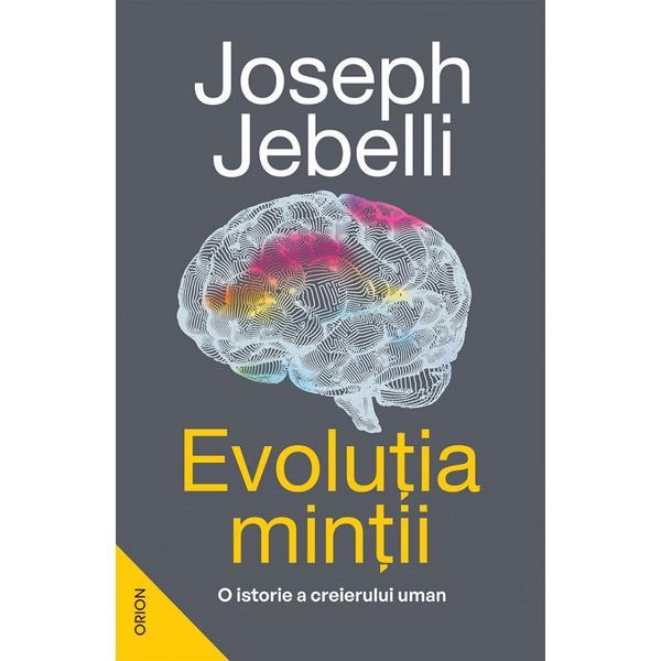 Evolutia mintii. O istorie a creierului uman - Joseph Jebelli, editura Nemira Evolutia mintii. O istorie a creierului uman - Joseph Jebelli, editura Nemira