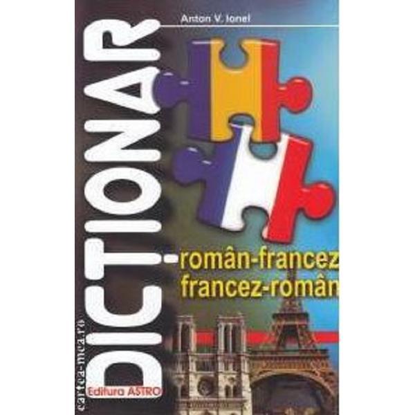 Dictionar roman-francez, francez-roman - Anton V. Ionel, editura Astro Dictionar roman-francez, francez-roman - Anton V. Ionel, editura Astro