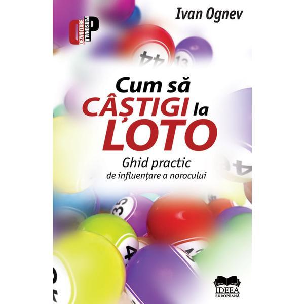 Cum sa castigi la loto. Ghid practic - Ivan Ognev, editura Ideea Europeana Cum sa castigi la loto. Ghid practic - Ivan Ognev, editura Ideea Europeana