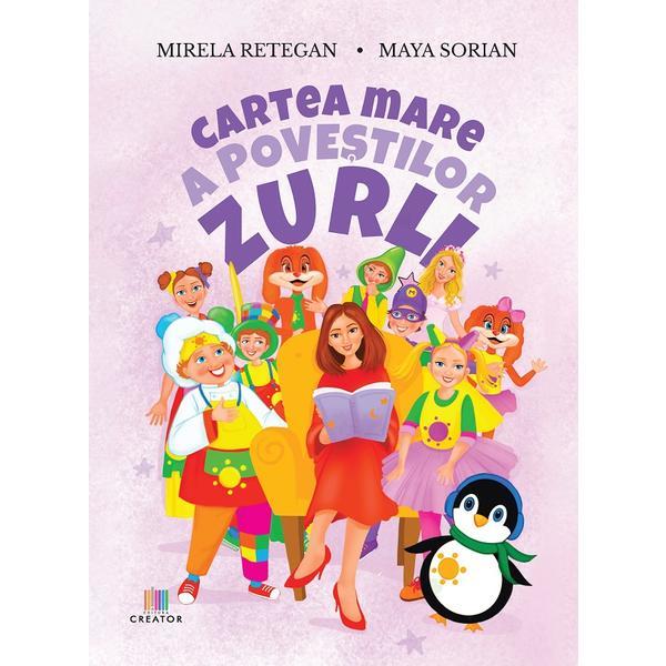Cartea mare a povestilor Zurli - Mirela Retegan, Maya Sorian, Editura Creator Cartea mare a povestilor Zurli - Mirela Retegan, Maya Sorian, Editura Creator