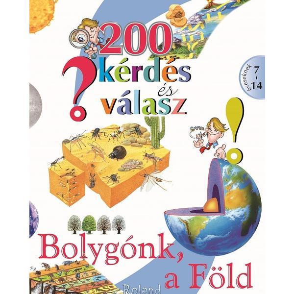 200 Kerdes Es Valasz. Bolygonk, A Fold (200 Intrebari si Raspunsuri Despre Pamant), Editura Roland 200 Kerdes Es Valasz. Bolygonk, A Fold (200 Intrebari si Raspunsuri Despre Pamant), Editura Roland