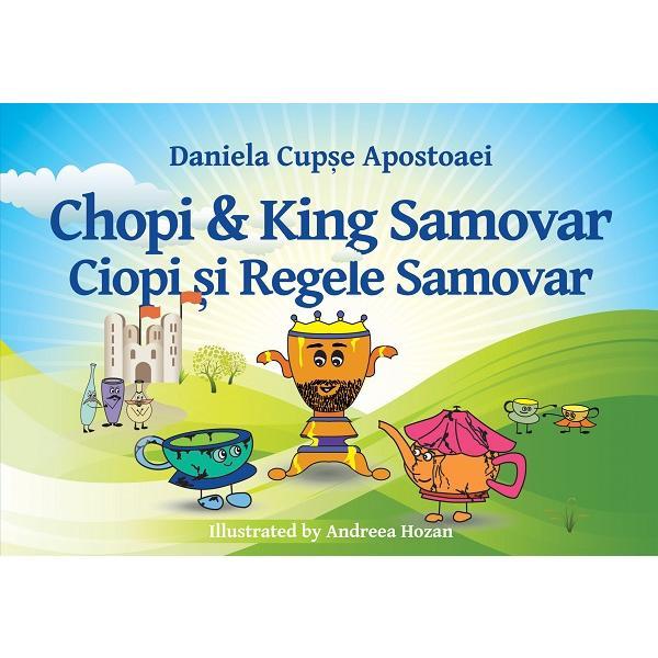 Ciopi si Regele Samovar. Chiopi and King Samovar - Daniela Cupse Apostoaei, editura Cetatea De Scaun Ciopi si Regele Samovar. Chiopi and King Samovar - Daniela Cupse Apostoaei, editura Cetatea De Scaun