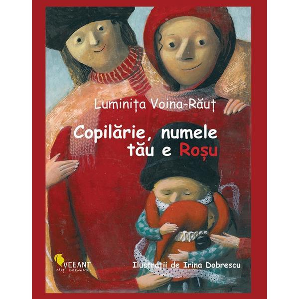 Copilarie, numele tau e Rosu - Luminita Voina-Raut, Irina Dobrescu, editura Vellant Copilarie, numele tau e Rosu - Luminita Voina-Raut, Irina Dobrescu, editura Vellant