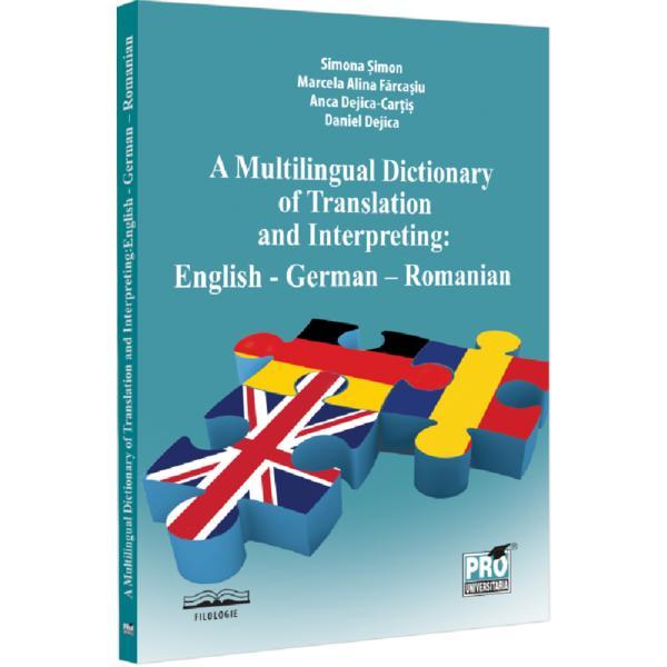 A Multilingual Dictionary of Translation and Interpreting. English-German-Romanian - Simona Simon, Marcela Alina Farcasiu, Anca Dejica Cartis, Daniel Dejica, editura Pro Universitaria A Multilingual Dictionary of Translation and Interpreting. English-German-Romanian - Simona Simon, Marcela Alina Farcasiu, Anca Dejica Cartis, Daniel Dejica, editura Pro Universitaria