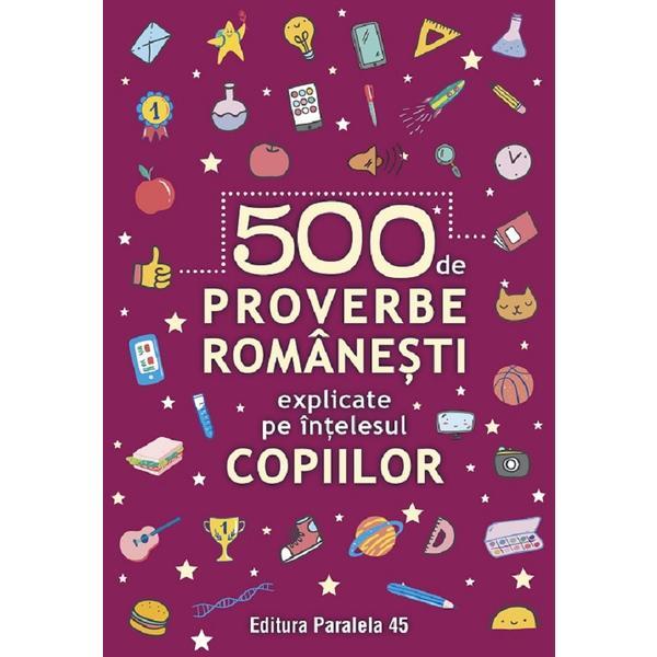 500 De Proverbe Romanesti Explicate Pe Intelesul Copiilor Ed.2, Editura Paralela 45 500 De Proverbe Romanesti Explicate Pe Intelesul Copiilor Ed.2, Editura Paralela 45
