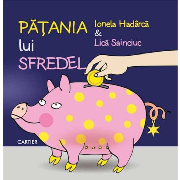 Patania Lui Sfredel - Ionela Hadarca, Lica Sainciuc, Editura Cartier Patania Lui Sfredel - Ionela Hadarca, Lica Sainciuc, Editura Cartier