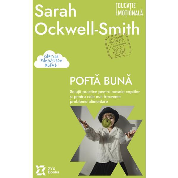Pofta buna. Solutii practice pentru mesele copiilor - Sarah Ockwell-Smith, editura Zyx Books Pofta buna. Solutii practice pentru mesele copiilor - Sarah Ockwell-Smith, editura Zyx Books