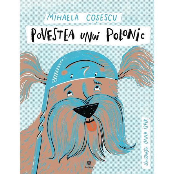Povestea unui polonic - Mihaela Cosescu, Oana Ispir, editura Anglitira Povestea unui polonic - Mihaela Cosescu, Oana Ispir, editura Anglitira