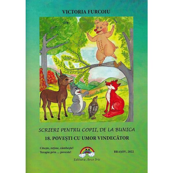 Scrieri pentru copii, de la bunica 18: povesti cu umor vindecator - Victoria Furcoiu Scrieri pentru copii, de la bunica 18: povesti cu umor vindecator - Victoria Furcoiu