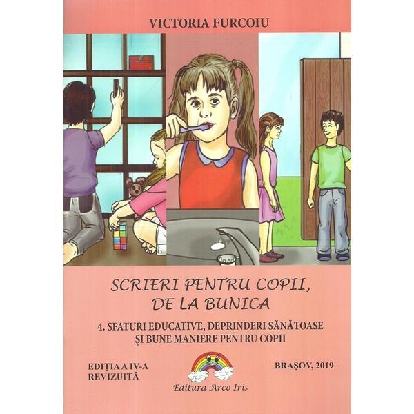 Scrieri pentru copii, de la bunica Vol.4: Sfaturi educative, deprinderi sanatoase si bune maniere pentru copii - Victoria Furcoiu, editura Arco Iris Scrieri pentru copii, de la bunica Vol.4: Sfaturi educative, deprinderi sanatoase si bune maniere pentru copii - Victoria Furcoiu, editura Arco Iris