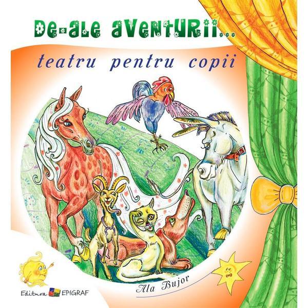 De-ale aventurii... teatru pentru copii - Ala Bujor, editura Epigraf De-ale aventurii... teatru pentru copii - Ala Bujor, editura Epigraf