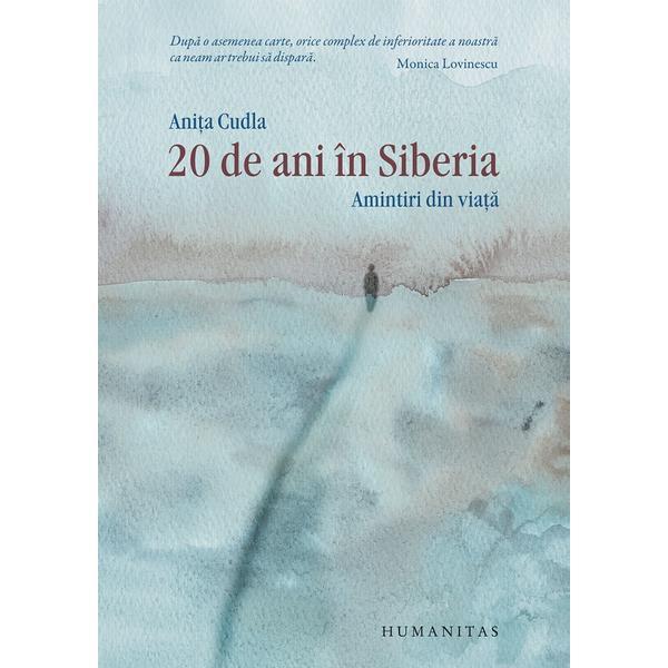20 de ani in Siberia. Amintiri din viata - Anita Cudla, editura Humanitas 20 de ani in Siberia. Amintiri din viata - Anita Cudla, editura Humanitas