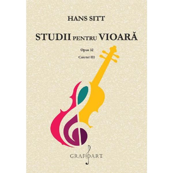 Studii pentru vioara. Opus 32. Caietul III - Hans Sitt, editura Grafoart Studii pentru vioara. Opus 32. Caietul III - Hans Sitt, editura Grafoart