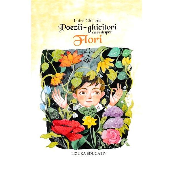 Poezii-ghicitori cu si despre flori - Luiza Chiazna, editura Lizuka Educativ Poezii-ghicitori cu si despre flori - Luiza Chiazna, editura Lizuka Educativ