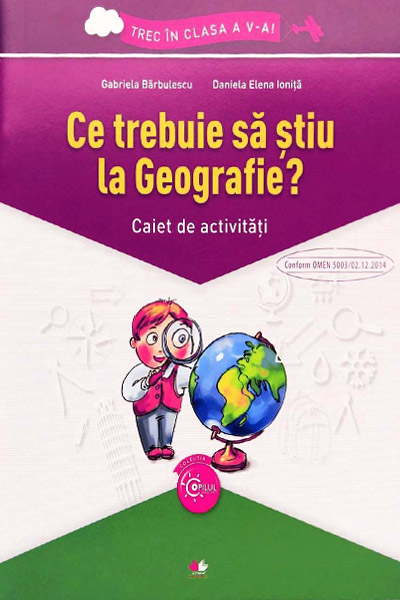 Ce trebuie sa stiu la Geografie? Caiet de activitati clasa a V-a | Gabriela Barbulescu, Daniela E. Ionita Ce trebuie sa stiu la Geografie? Caiet de activitati clasa a V-a | Gabriela Barbulescu, Daniela E. Ionita