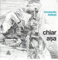 Chiar asa - Constatin Abaluta