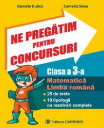 Ne pregatim pentru concursuri. Clasa a III-a. Matematica. Limba romana. 25 de teste. 10 tipologii cu rezolvari complexe. Ne pregatim pentru concursuri. Clasa a III-a. Matematica. Limba romana. 25 de teste. 10 tipologii cu rezolvari complexe.