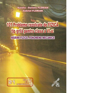 101 probleme rezolvate de fizica tip grila pentru clasa a VI-a: Marimi fizice, fenomene mecanice 101 probleme rezolvate de fizica tip grila pentru clasa a VI-a: Marimi fizice, fenomene mecanice