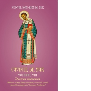 Cuvinte de aur. Volumul VIII: Durerea omeneasca Mahnire - tristete, Bolile, Incercarile, Necazurile, Ispitele, Suferintele Pedagogia lui Dumnezeu (pedepse) Cuvinte de aur. Volumul VIII: Durerea omeneasca Mahnire - tristete, Bolile, Incercarile, Necazurile, Ispitele, Suferintele Pedagogia lui Dumnezeu (pedepse)
