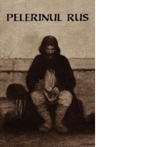 Pelerinul rus (editia a II-a) - Marturisirile sincere catre duhovnicul sau ale unui pelerin rus cu privire la rugaciunea lui IIsus Pelerinul rus (editia a II-a) - Marturisirile sincere catre duhovnicul sau ale unui pelerin rus cu privire la rugaciunea lui IIsus