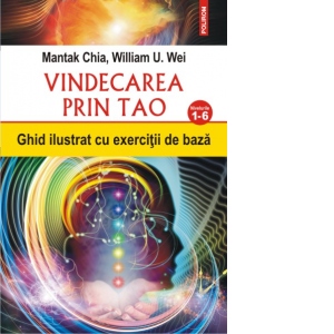 Vindecarea prin Tao. Ghid ilustrat cu exercitii de baza. Nivelurile 1-6 Vindecarea prin Tao. Ghid ilustrat cu exercitii de baza. Nivelurile 1-6
