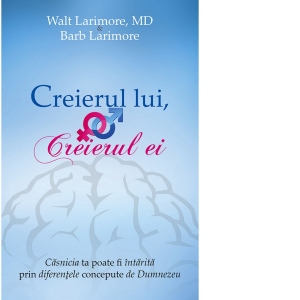 Creierul lui, creierul ei. Casnicia ta poate fi intarita prin diferentele concepute de Dumnezeu Creierul lui, creierul ei. Casnicia ta poate fi intarita prin diferentele concepute de Dumnezeu