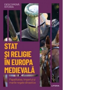 Descopera istoria. Volumul 13: Stat si religie in Europa medievala. Papalitatea, Imperiul si marile regate dinastice Descopera istoria. Volumul 13: Stat si religie in Europa medievala. Papalitatea, Imperiul si marile regate dinastice