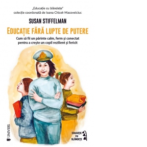 Educatie fara lupte de putere. Cum sa fii un parinte calm, ferm si conectat pentru a creste un copil rezilient si fericit Educatie fara lupte de putere. Cum sa fii un parinte calm, ferm si conectat pentru a creste un copil rezilient si fericit