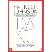 Da sau nu. Ghidul deciziilor eficiente. Editia a III-a revizuita - Spencer Johnson Da sau nu. Ghidul deciziilor eficiente. Editia a III-a revizuita - Spencer Johnson