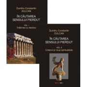In cautarea sensului pierdut. Volumele 1-2 - Dumitru Constantin Dulcan In cautarea sensului pierdut. Volumele 1-2 - Dumitru Constantin Dulcan