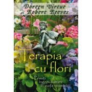 Terapia cu flori. Primiti ingerii naturii in viata voastra - Doreen Virtue, Robert Reeves Terapia cu flori. Primiti ingerii naturii in viata voastra - Doreen Virtue, Robert Reeves