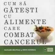 Cum sa gatesti cu alimente care combat cancerul (Richard Beliveau) Cum sa gatesti cu alimente care combat cancerul (Richard Beliveau)