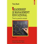 Leadership si management educational. Teorii si practici actuale - Editia a II-a revizuita si adaugita, autor Tony Bush Leadership si management educational. Teorii si practici actuale - Editia a II-a revizuita si adaugita, autor Tony Bush