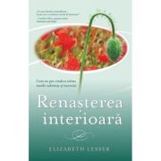 Renasterea interioara. Cum ne pot vindeca inima marile suferinte si incercari - Elizabeth Lesser Renasterea interioara. Cum ne pot vindeca inima marile suferinte si incercari - Elizabeth Lesser